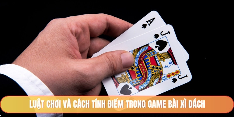 Luật chơi và cách tính điểm trong game bài xì dách