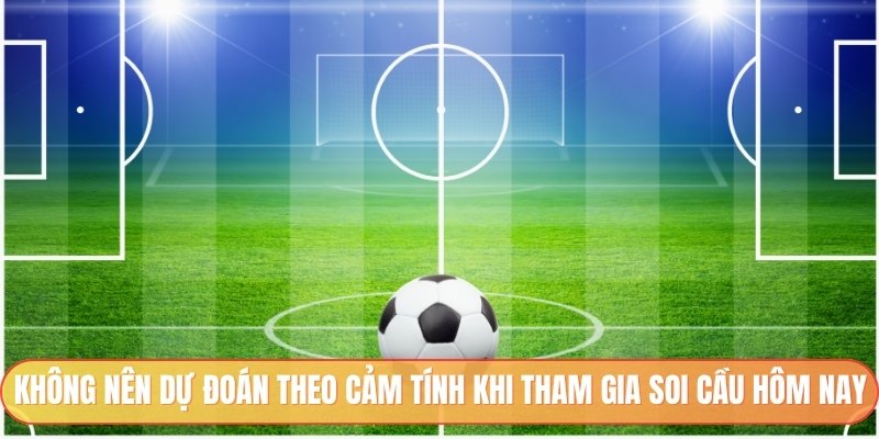 Không nên dự đoán theo cảm tính khi tham gia soi cầu hôm nay