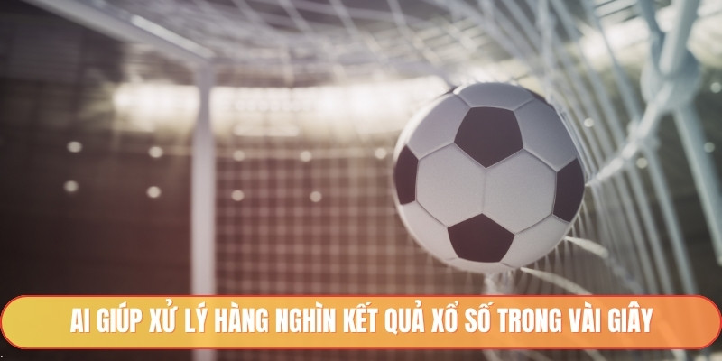 AI giúp xử lý hàng nghìn kết quả xổ số trong vài giây